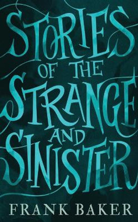 Stories of the Strange and Sinister (Valancourt 20th Century Classics) Frank Baker (Johns Hopkins University School of Hygiene & Public Health) 9781943910311