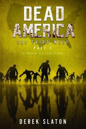 Dead America The Third Week Part Two - 6 Book Collection Derek Slaton 9781945294570