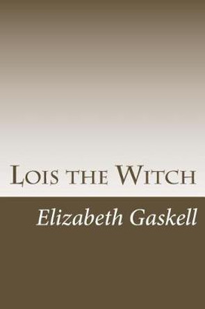 Lois the Witch Elizabeth Cleghorn Gaskell 9781984268723