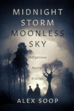 Midnight Storm Moonless Sky: Indigenous Horror Stories Alex Soop 9781990735127