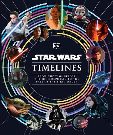 Star Wars Timelines: From the Time Before the High Republic to the Fall of the First Order Kristin Baver 9780241543832