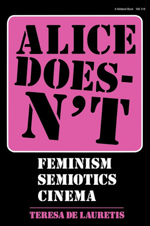 Alice Doesn't: Feminism, Semiotics, Cinema Teresa de Lauretis 9780253203168