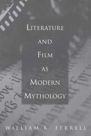 Literature and Film as Modern Mythology William K. Ferrell 9780275968137