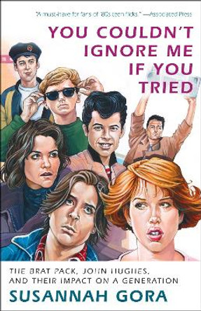 You Couldn't Ignore Me If You Tried: The Brat Pack, John Hughes, and Their Impact on a Generation Susannah Gora 9780307716606