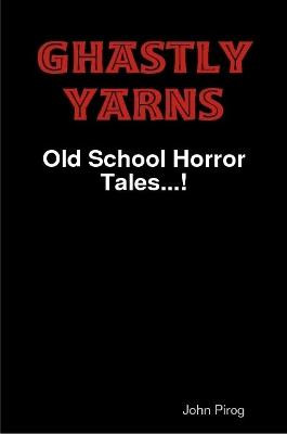 Ghastly Yarns by John Pirog