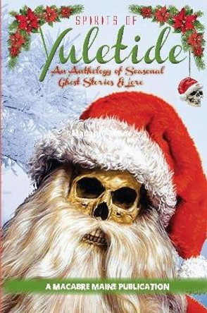 Spirits of Yuletide An Anthology of Seasonal Ghosts and Lore Macabre Maine 9780359982967