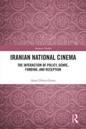 Iranian National Cinema: The Interaction of Policy, Genre, Funding and Reception Anne Demy-Geroe 9780367219413