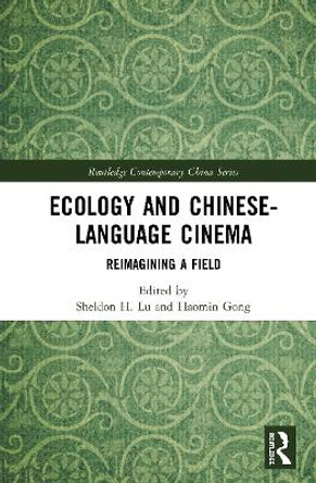 Ecology and Chinese-Language Cinema: Reimagining a Field Sheldon H. Lu 9780367281083