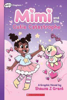 Mimi and the Cutie Catastrophe: A Graphix Chapters Book (Mimi #1) Shauna J Grant 9781338766660
