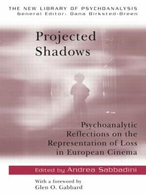 Projected Shadows: Psychoanalytic Reflections on the Representation of Loss in European Cinema Glen O. Gabbard 9780415428170