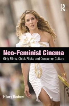 Neo-Feminist Cinema: Girly Films, Chick Flicks, and Consumer Culture Hilary Radner 9780415877749