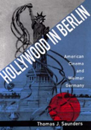 Hollywood in Berlin: American Cinema  and Weimar Germany Thomas J. Saunders 9780520083547