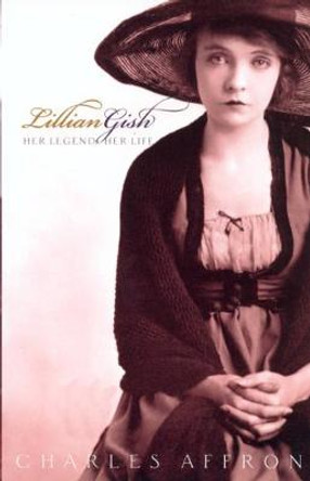 Lillian Gish: Her Legend, Her Life Charles Affron 9780520234345