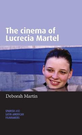 The Cinema of Lucrecia Martel Deborah Martin 9780719090349