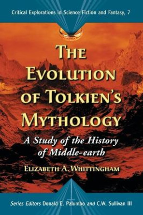 The Evolution of Tolkien's Mythology: A Study of the History of Middle-earth Elizabeth A. Whittingham 9780786432813