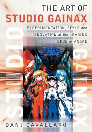 The Art of Studio Gainax: Experimentation, Style and Innovation at the Leading Edge of Anime Dani Cavallaro 9780786433766