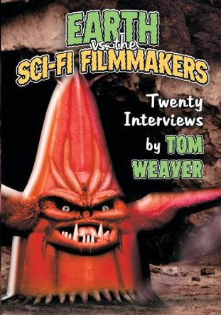 Earth vs. the Sci-Fi Filmmakers: 20 Interviews Tom Weaver 9780786495726