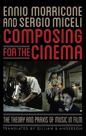 Composing for the Cinema: The Theory and Praxis of Music in Film Ennio Morricone 9780810892408