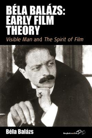 Bela Balazs: Early Film Theory: <i>Visible Man</i> and <i>The Spirit of Film</i> Bela Balazs 9780857453556
