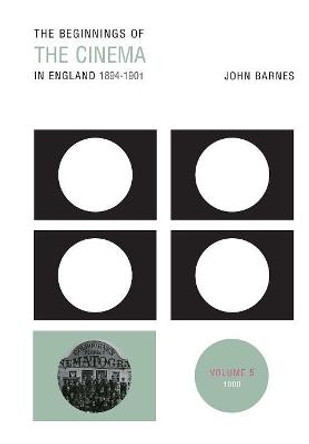 The Beginnings Of The Cinema In England,1894-1901: Volume 5: 1900 John Barnes 9780859899581