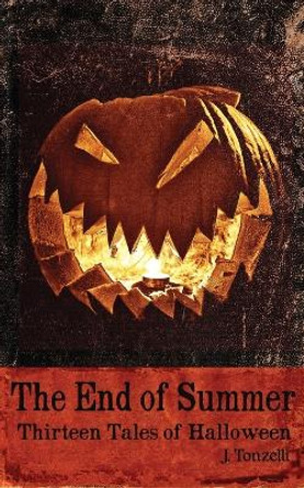 The End Of Summer: Thirteen Tales of Halloween J. Tonzelli 9780988446885