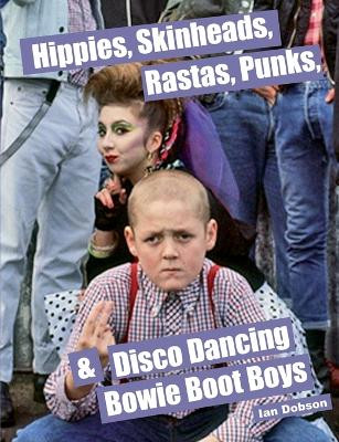 Hippies, Skinheads, Rastas, Punks & Disco Dancing Bowie Boot Boys by Ian Dobson