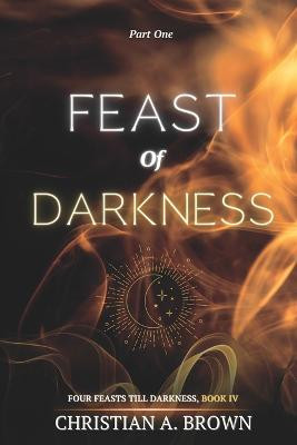 Feast of Darkness, Part I by Christian a Brown