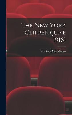 The New York Clipper (June 1916) The New York Clipper 9781013522734