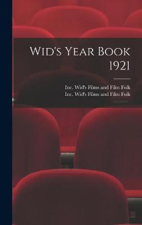 Wid's Year Book 1921 Inc Wid's Films and Film Folk 9781013569173