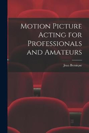 Motion Picture Acting for Professionals and Amateurs Jean Bernique 9781014222503