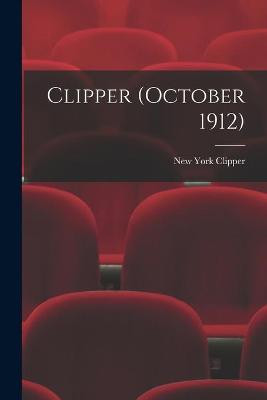 Clipper (October 1912) New York Clipper 9781014874191