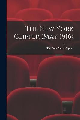 The New York Clipper (May 1916) The New York Clipper 9781015103139