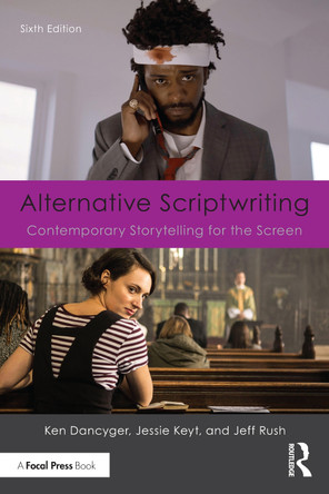 Alternative Scriptwriting: Contemporary Storytelling for the Screen Ken Dancyger (Tisch School of the Arts, New York University, NY, USA) 9781032150567