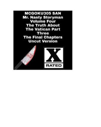 Mr. Nasty Storyman Volume Four The Truth About The Vatican Part Three The Final Chapters Uncut Version: Mr Nasty Storyman Volume Four McGoku305 San 9781034120513