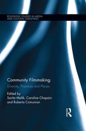 Community Filmmaking: Diversity, Practices and Places Sarita Malik 9781138188068