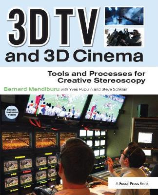 3D TV and 3D Cinema: Tools and Processes for Creative Stereoscopy Bernard Mendiburu 9781138400597