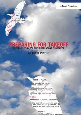 Preparing For Takeoff: Preproduction for the Independent Filmmaker Arthur Vincie (Founder of Chaotic Sequences Inc., Astoria, NY, USA) 9781138426115