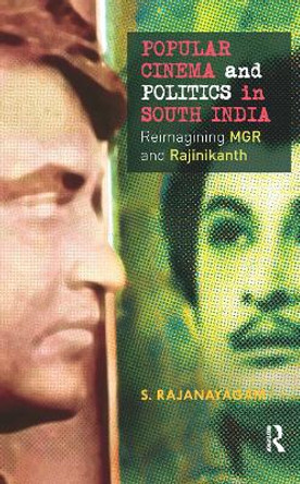 Popular Cinema and Politics in South India: The Films of MGR and Rajinikanth S. Rajanayagam 9781138822030