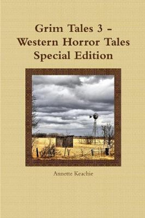 Grim Tales 3 - Western Horror Tales Special Edition Annette Keachie 9781304719447