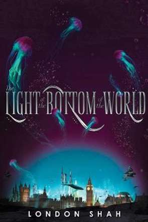 The Light at the Bottom of the World London Shah 9781368036887