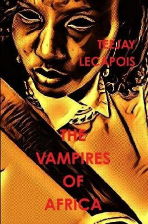 The Vampires  Of  Africa Teejay LeCapois 9781329759886