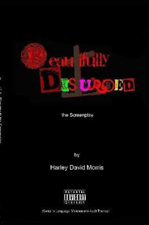 The Beautifully Disturbed A Screenplay Harley David Morris 9781387322022