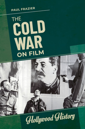 The Cold War on Film Paul Frazier (Gateway Community and Technical  College, Kentucky, USA) 9781440872129