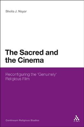 The Sacred and the Cinema: Reconfiguring the 'Genuinely' Religious Film Dr Sheila J. Nayar (Greensboro College, North Carolina, USA) 9781441158710