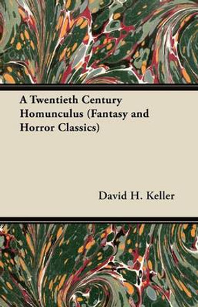 A Twentieth Century Homunculus (Fantasy and Horror Classics) David H. Keller 9781447404996