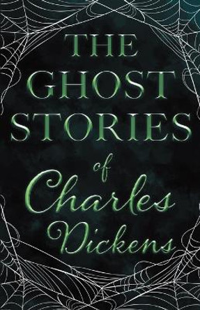 The Ghost Stories of Charles Dickens (Fantasy and Horror Classics) Charles Dickens 9781447407324