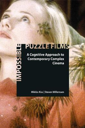 Impossible Puzzle Films: A Cognitive Approach to Contemporary Complex Cinema Miklos Kiss 9781474431972