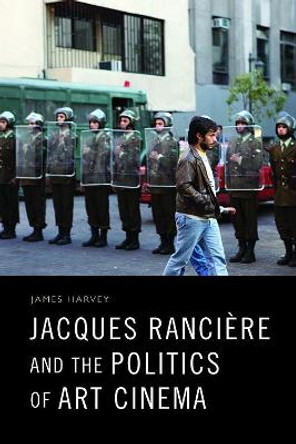 Jacques Ranciere and the Politics of Art Cinema James Harvey 9781474462938