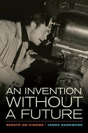 An Invention without a Future: Essays on Cinema James Naremore 9780520279742