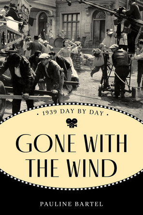 Gone With the Wind: 1939 Day by Day Pauline Bartel 9781493036134